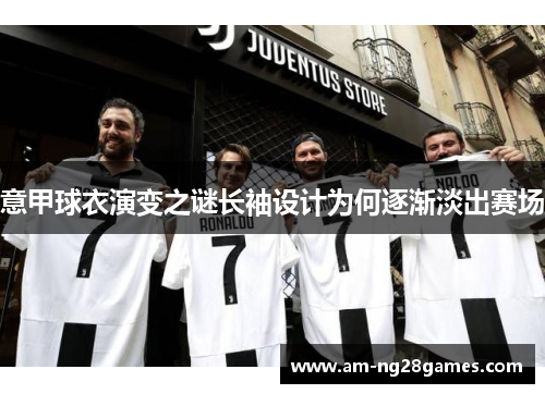 意甲球衣演变之谜长袖设计为何逐渐淡出赛场