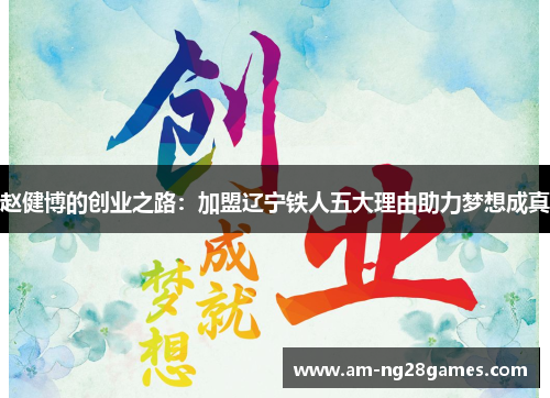 赵健博的创业之路:加盟辽宁铁人五大理由助力梦想成真