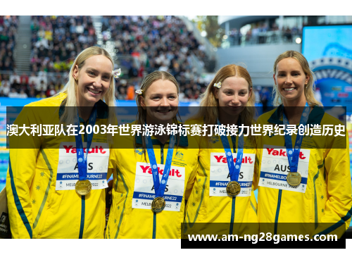澳大利亚队在2003年世界游泳锦标赛打破接力世界纪录创造历史