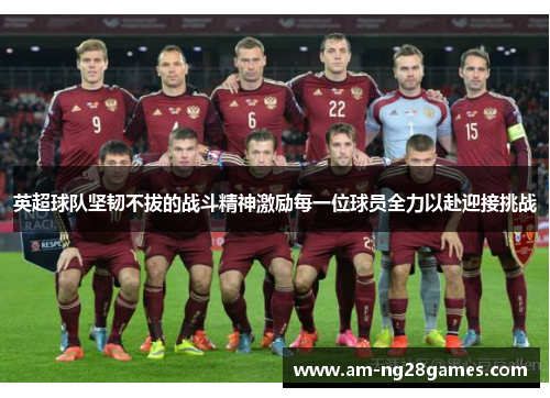 英超球队坚韧不拔的战斗精神激励每一位球员全力以赴迎接挑战