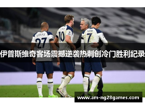 伊普斯维奇客场震撼逆袭热刺创冷门胜利纪录